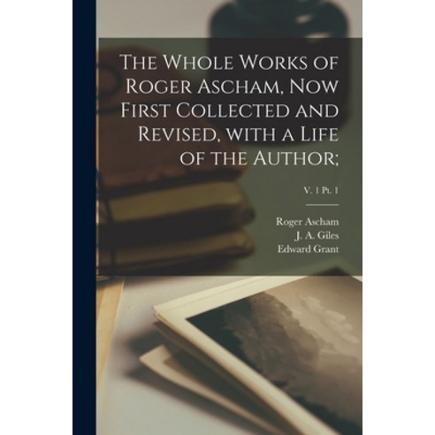 (영문도서) The Whole Works of Roger Ascham Now First Collected and Revised With a Life of the Author;;... Paperback, Legare Street Press, English, 9781013818769