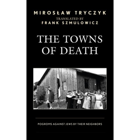(영문도서) The Towns of Death: Pogroms Against Jews by Their Neighbors Hardcover, Lexington Books, English, 9781793637635