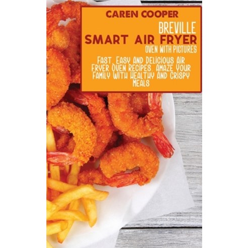 Breville Smart Air Fryer Oven with Pictures: Fast Easy And Delicious Air Fryer Oven Recipes. Amaze ... Hardcover, Caren Cooper, English, 9781801866026