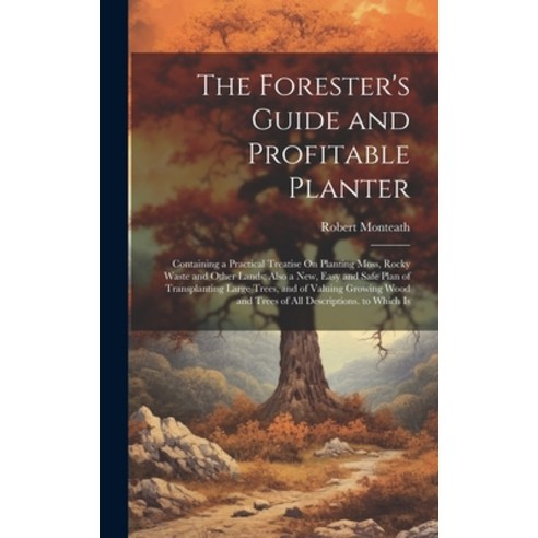 (영문도서) The Forester''s Guide and Profitable Planter: Containing a Practical Treatise On Planting Moss... Hardcover, Legare Street Press, English, 9781019673539