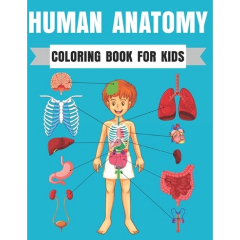 Human Anatomy Coloring Book For Kids: Entertaining and Instructive Guide to the Human Body Bones Mus... Paperback, Independently Published, English, 9798567510087