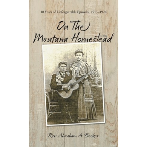 (영문도서) On the Montana Homestead: 10 Years of Unforgettable Episodes 1913-1924 Hardcover, Stephen Becker, English, 9798218163839