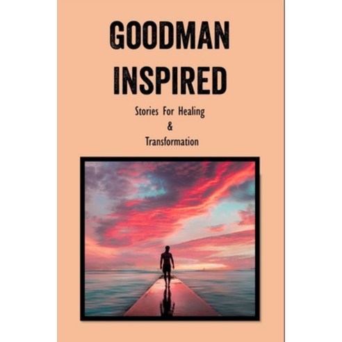 Goodman Inspired: Stories For Healing & Transformation: Personality Development Tips Paperback, Independently Published, English, 9798732245387