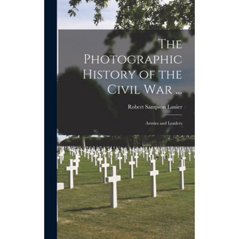 (영문도서) The Photographic History of the Civil War ...: Armies and Leaders Hardcover, Legare Street Press, English, 9781018030647