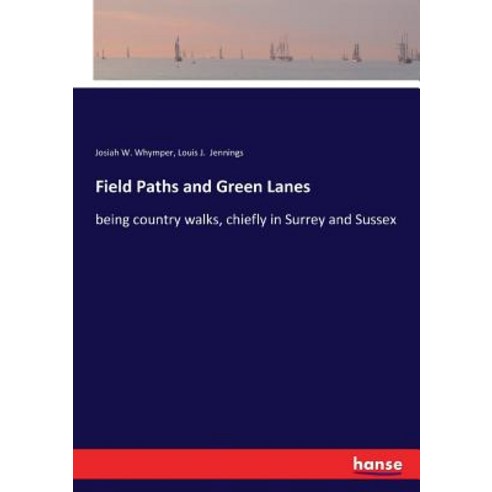 Field Paths and Green Lanes: being country walks chiefly in Surrey and Sussex Paperback, Hansebooks