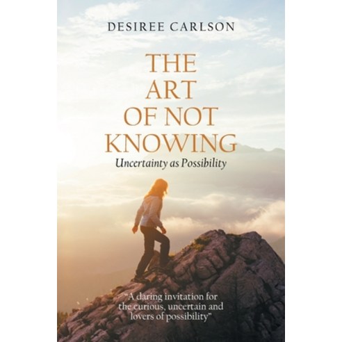 The Art of Not Knowing: Uncertainty as Possibility Paperback, Xlibris Us, English, 9781664137271
