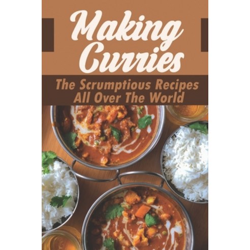 (영문도서) Making Curries: The Scrumptious Recipes All Over The World: Curry Recipe Cookbook Paperback, Independently Published, English, 9798463423603