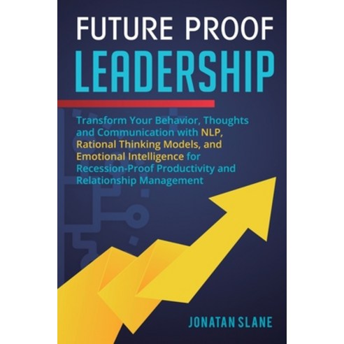 Future Proof Leadership: Transform Your Behavior Thoughts and Communication with NLP Rational Thin... Paperback, Business Leadership Platform