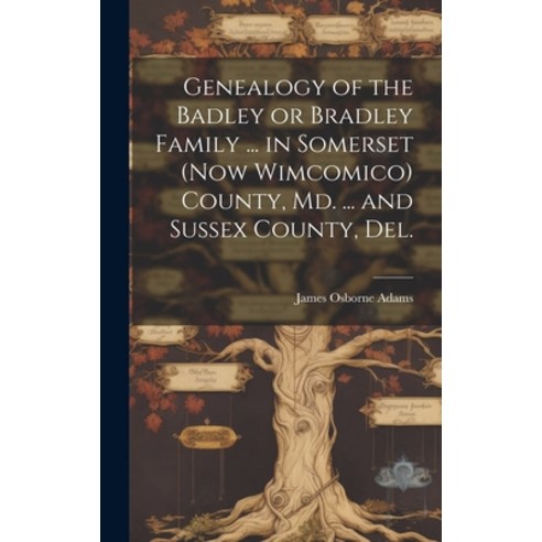 (영문도서) Genealogy of the Badley or Bradley Family ... in Somerset (now Wimcomico) County Md. ... and... Hardcover, Hassell Street Press, English, 9781019365533