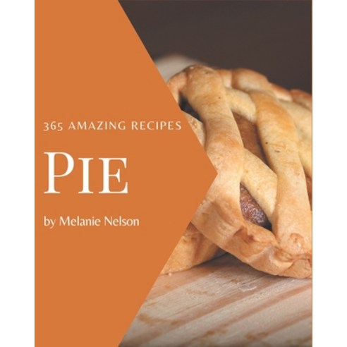 365 Amazing Pie Recipes: A Pie Cookbook from the Heart! Paperback, Independently Published