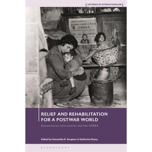 (영문도서) Relief and Rehabilitation for a Postwar World: Humanitarian Intervention and the Unrra Hardcover, Bloomsbury Academic, English, 9781350179110