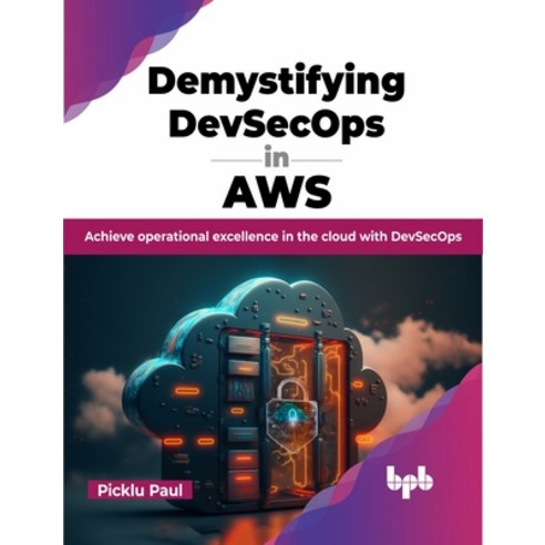 (영문도서) Demystifying Devsecops in Aws: Achieve Operational Excellence in the Cloud with Devsecops Paperback, Bpb Publications, English, 9789355515995
