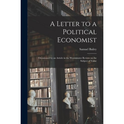 (영문도서) A Letter to a Political Economist: Occasioned by an Article in the Westminster Review on the ... Paperback, Legare Street Press, English, 9781014905314