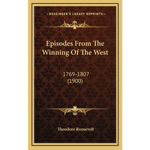 Episodes From The Winning Of The West: 1769-1807 (1900) Hardcover, Kessinger Publishing