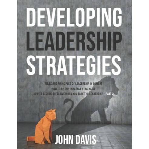 (영문도서) Developing Leadership Strategies: Rules And Principles Of Leadership In Combat - How To Be Th... Paperback, Independently Published, English, 9798515692452