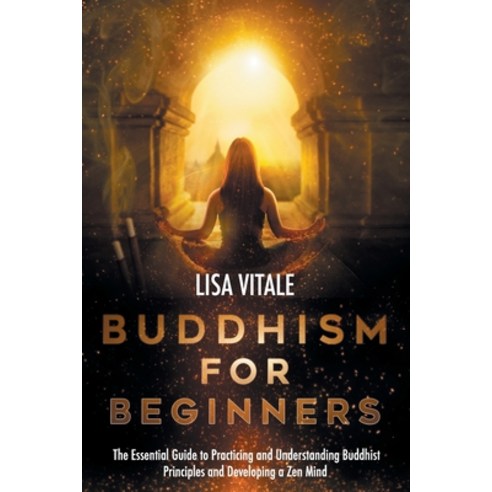 Buddhism for Beginners: The Essential Guide to Practicing and Understanding Buddhist Principles and ... Paperback, Independently Published