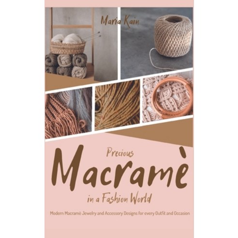 (영문도서) Precious Macrame in a Fashion World: Modern Macramé Jewelry and Accessory Designs for every O... Hardcover, English, 9781915155603