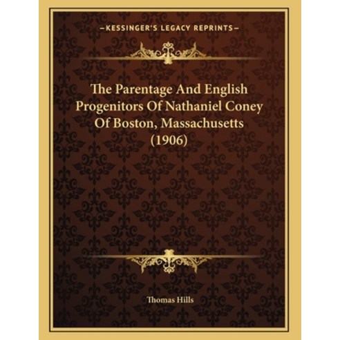 The Parentage And English Progenitors Of Nathaniel Coney Of Boston Massachusetts (1906) Paperback, Kessinger Publishing