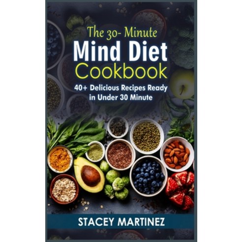 (영문도서) The 30-Minute Mind Diet Cookbook: 40+ Delicious Recipes Ready in Under 30 Minute Hardcover, Stacey Martinez, English, 9781803214443