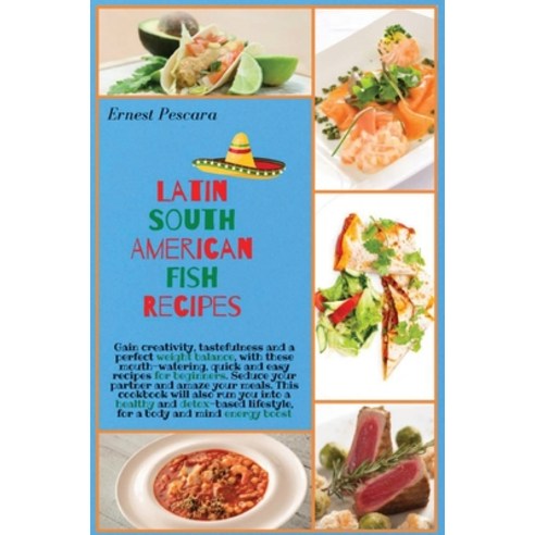 (영문도서) Latin South American Fish Recipes: Gain creativity tastefulness and a perfect weight balance... Hardcover, Ernest Pescara, English, 9781802944006