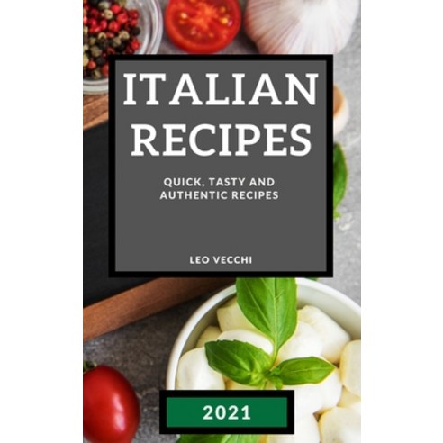 Italian Recipes 2021: Quick Tasty and Authentic Recipes - Pastries Sandwiches and Desserts Hardcover, Leo Vecchi, English, 9781801985482