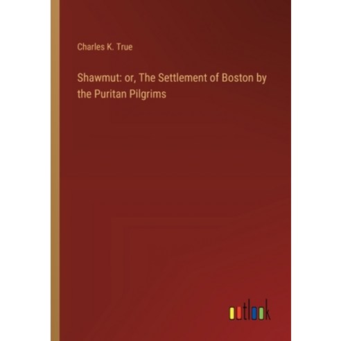 (영문도서) Shawmut: or The Settlement of Boston by the Puritan Pilgrims Paperback, Outlook Verlag, English, 9783368867805