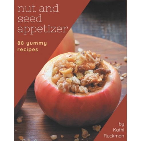 88 Yummy Nut And Seed Appetizer Recipes: Unlocking Appetizing Recipes in The Best Yummy Nut And Seed... Paperback, Independently Published, English, 9798576254910