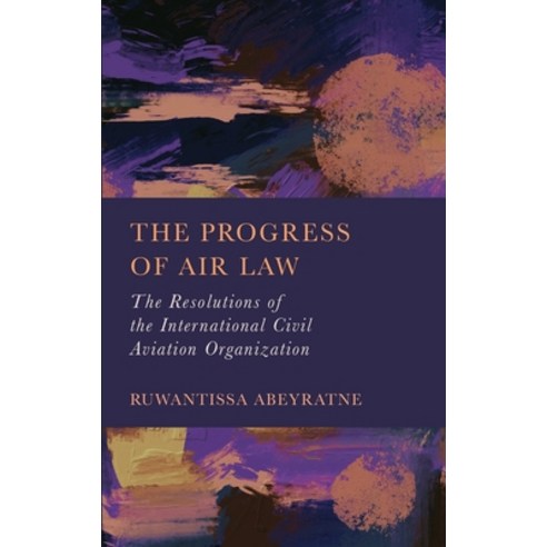 (영문도서) The Progress of Air Law: The Resolutions of the International Civil Aviation Organization Hardcover, Ethics International Press,..., English, 9781804415399