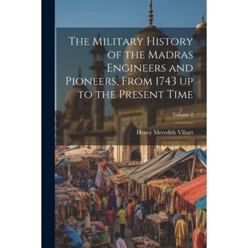 (영문도서) The Military History of the Madras Engineers and Pioneers From 1743 up to the Present Time; ... Paperback, Legare Street Press, English, 9781021920218