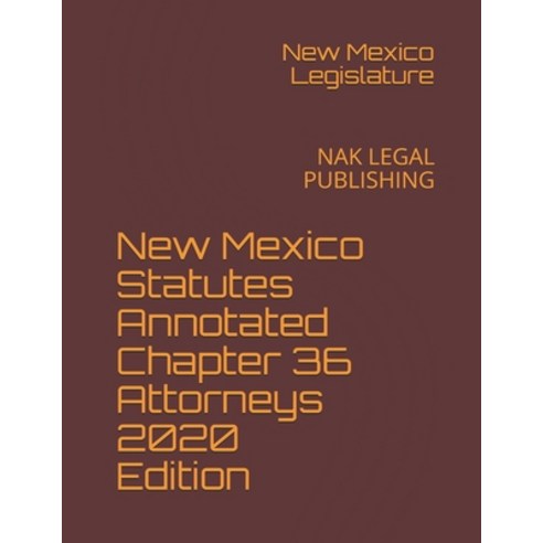 New Mexico Statutes Annotated Chapter 36 Attorneys 2020 Edition: Nak Legal Publishing Paperback, Independently Published