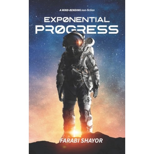 Exponential Progress: Mind-Bending Technologies to Evolve Over the Next Decade and Dominate the Century Paperback, Independent Publishing Network