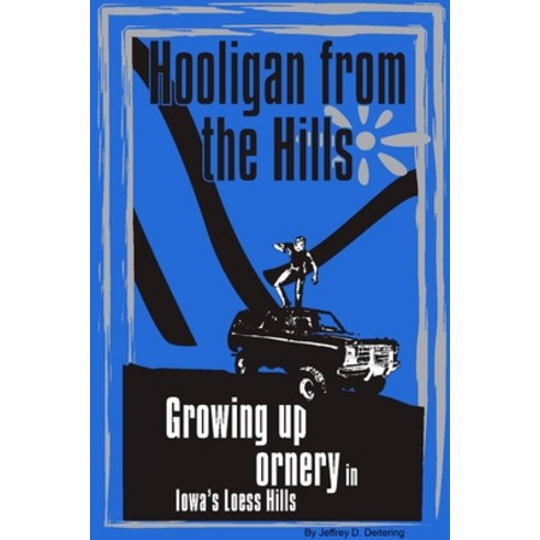 (영문도서) Hooligan from the Hills: Growing Up Ornery in Iowa''s Loess Hills Paperback, Lulu.com, English, 9780557000401