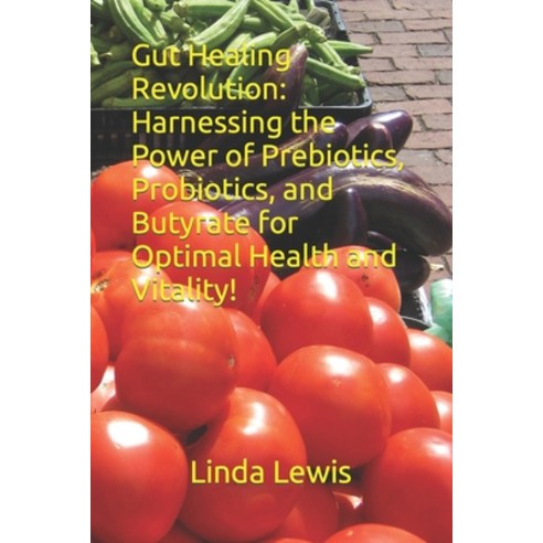 (영문도서) Gut Healing Revolution: Harnessing the Power of Prebiotics Probiotics and Butyrate for Opti... Paperback, Independently Published, English, 9798873187973