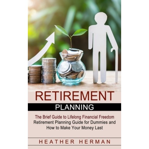 (영문도서) Retirement Planning: The Brief Guide to Lifelong Financial Freedom (Retirement Planning Guide... Paperback, Heather Herman, English, 9781774854440