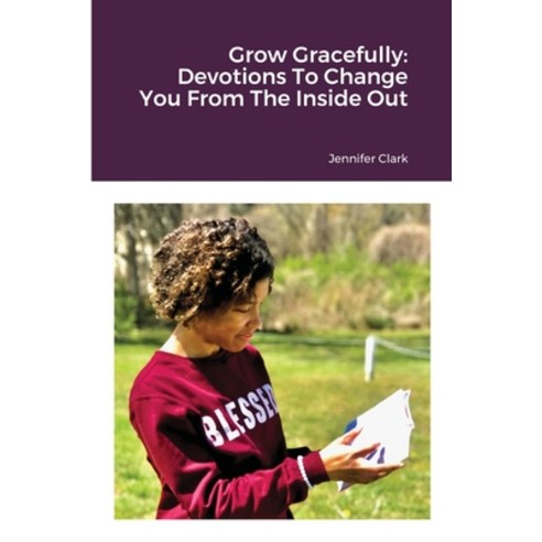 Grow Gracefully: Devotions To Change You From The Inside Out Paperback, Lulu.com