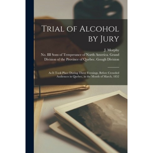 (영문도서) Trial of Alcohol by Jury [microform]: as It Took Place During Three Evenings Before Crowded ... Paperback, Legare Street Press, English, 9781013540127