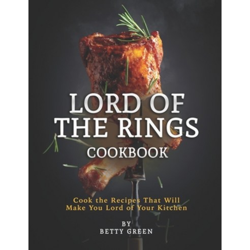 (영문도서) Lord of The Rings Cookbook: Cook the Recipes That Will Make You Lord of Your Kitchen Paperback, Independently Published, English, 9798514230990