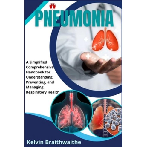 (영문도서) Pneumonia: A Simplified Handbook for Understanding Preventing and Managing Respiratory Health Paperback, Independently Published, English, 9798869913845
