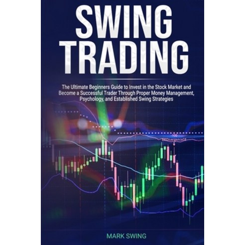 Swing Trading: The Ultimate Beginners Guide to Invest in the Stock Market and Become a Successful Tr... Paperback, 17 Books Ltd, English, 9781801206082