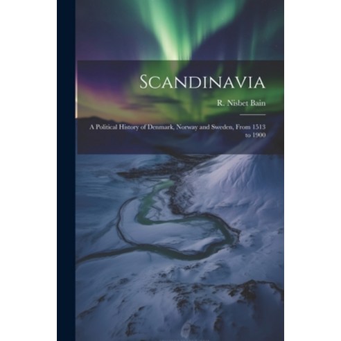 (영문도서) Scandinavia; a Political History of Denmark Norway and Sweden From 1513 to 1900 Paperback, Legare Street Press, English, 9781021519641