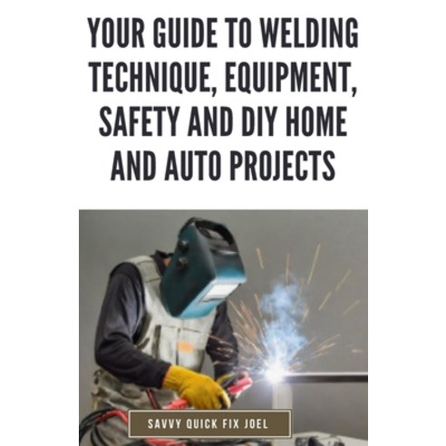 (영문도서) Your Guide to Welding Technique Equipment Safety and DIY Home and Auto Projects: Master Pro... Paperback, Independently Published, English, 9798879059311