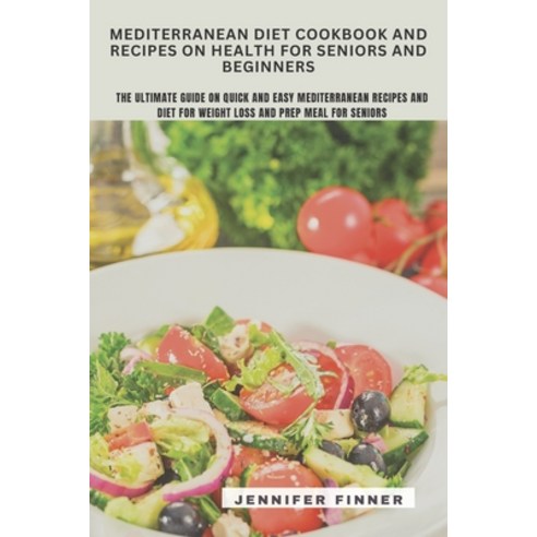 (영문도서) Mediterranean Diet Cookbook and Recipes on Health for Seniors and Beginners Paperback, Independently Published, English, 9798397057547