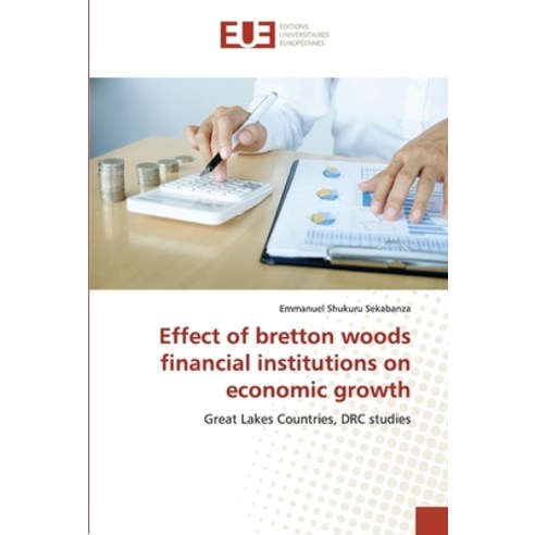 Effect of bretton woods financial institutions on economic growth Paperback, Editions Universitaires Europeennes