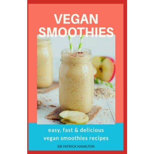 Vegan Smoothies: easy fast and delicious vegan smoothies recipes Paperback, Independently Published