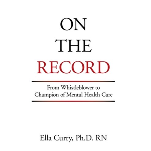 (영문도서) On the Record: From Whistleblower to Champion of Mental Health Care Hardcover, Xlibris Us, English, 9781664186132