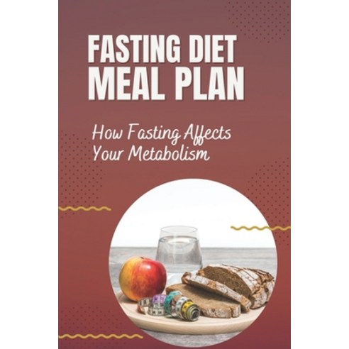 (영문도서) Fasting Diet Meal Plan: How Fasting Affects Your Metabolism: Delay Your Diet With A Meal Plan Paperback, Independently Published, English, 9798475823248