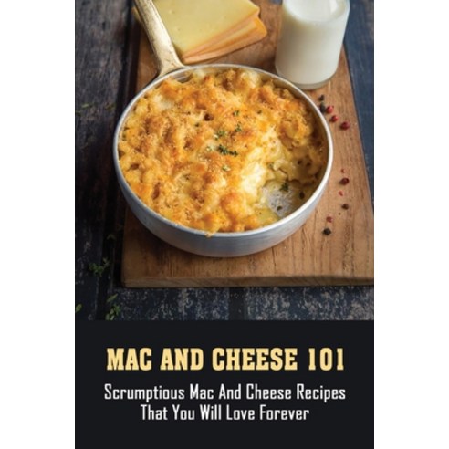 (영문도서) Mac And Cheese 101: Scrumptious Mac And Cheese Recipes That You Will Love Forever: The Mac + ... Paperback, Independently Published, English, 9798528000633