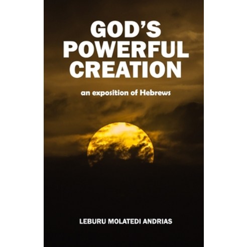(영문도서) God''s Powerful Creation: an exposition of Hebrews Paperback, Botswana National Library S..., English, 9789996861239