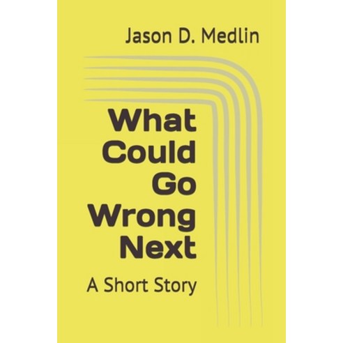 (영문도서) What Could Go Wrong Next: A Short Story Paperback, Independently Published, English, 9798517579959