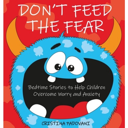 Don''t Feed the Fear: Bedtime Stories to Help Children Overcome Worry and Anxiety Hardcover, Cristina Padovani, English, 9781801690423